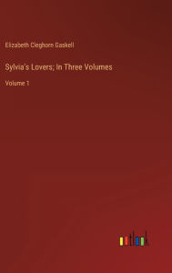 Title: Sylvia's Lovers; In Three Volumes: Volume 1, Author: Elizabeth Gaskell
