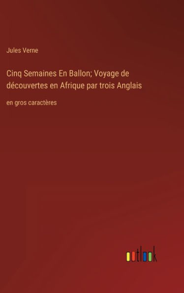 Cinq Semaines En Ballon; Voyage de dï¿½couvertes en Afrique par trois Anglais: en gros caractï¿½res