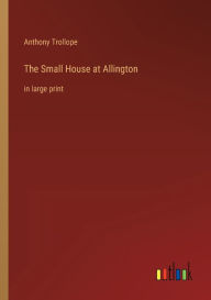 Title: The Small House at Allington: in large print, Author: Anthony Trollope