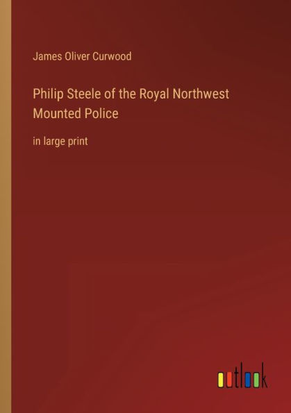 Philip Steele of the Royal Northwest Mounted Police: large print