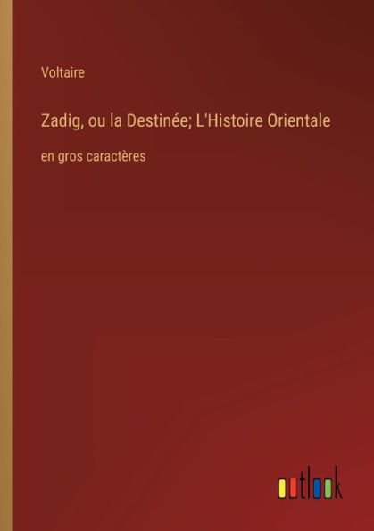 Zadig, ou la Destinée; L'Histoire Orientale: en gros caractères
