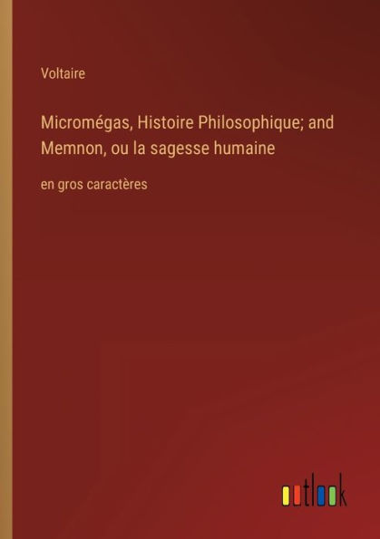 Micromï¿½gas, Histoire Philosophique; and Memnon, ou la sagesse humaine: en gros caractï¿½res