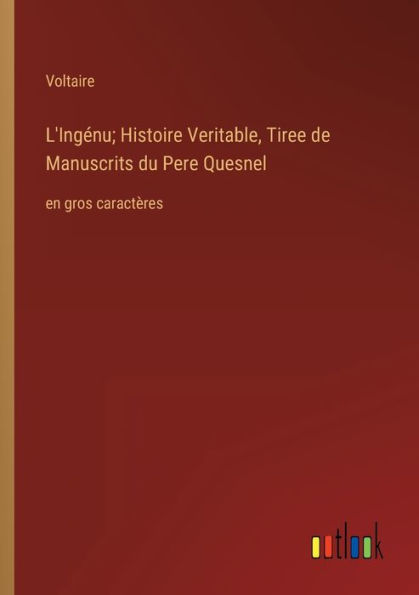 L'Ingï¿½nu; Histoire Veritable, Tiree de Manuscrits du Pere Quesnel: en gros caractï¿½res