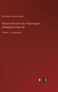 Title: Personal Narrative of a Pilgrimage to Al-Madinah & Meccah: Volume 1 - in large print, Author: Richard Francis Burton