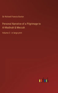 Title: Personal Narrative of a Pilgrimage to Al-Madinah & Meccah: Volume 2 - in large print, Author: Richard Francis Burton