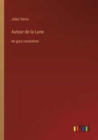 Title: Autour de la Lune: en gros caractï¿½res, Author: Jules Verne