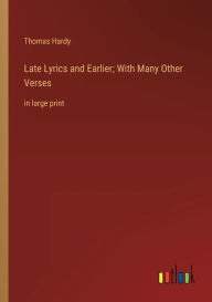 Title: Late Lyrics and Earlier; With Many Other Verses: in large print, Author: Thomas Hardy