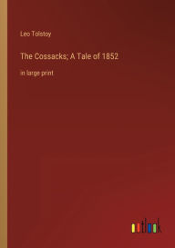 The Cossacks; A Tale of 1852: in large print