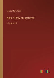 Title: Work; A Story of Experience: in large print, Author: Louisa May Alcott