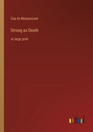 Title: Strong as Death: in large print, Author: Guy de Maupassant