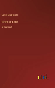 Title: Strong as Death: in large print, Author: Guy de Maupassant