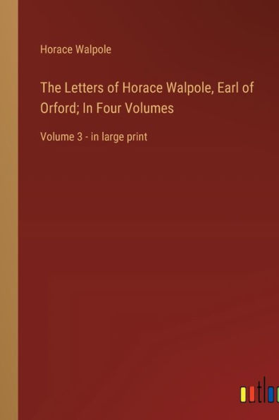 The Letters of Horace Walpole, Earl of Orford; In Four Volumes: Volume