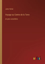 Title: Voyage au Centre de la Terre: en gros caractï¿½res, Author: Jules Verne