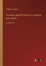 Title: The Kellys and the O'Kellys; or, Landlords and Tenants: in large print, Author: Anthony Trollope