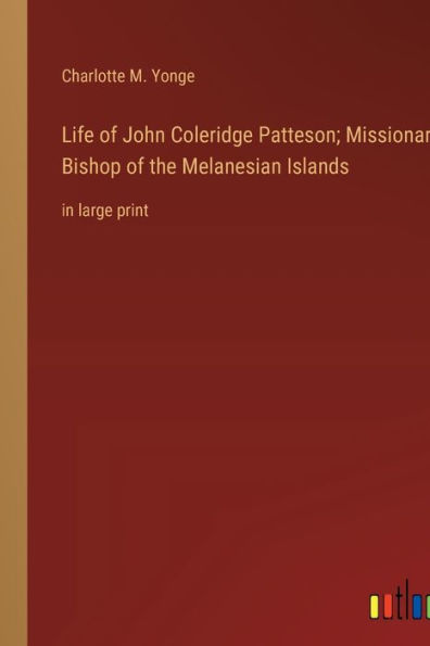 Life of John Coleridge Patteson; Missionary Bishop of the Melanesian Islands: in large print