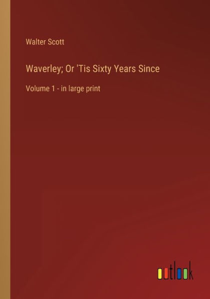 Waverley; Or 'Tis Sixty Years Since: Volume 1 - large print