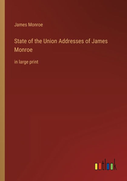 State of the Union Addresses James Monroe: large print