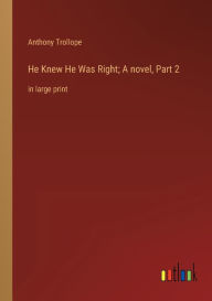 He Knew He Was Right; A novel, Part 2: in large print