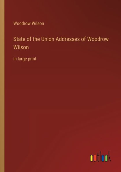 State of the Union Addresses Woodrow Wilson: large print