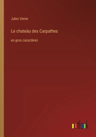 Title: Le chateï¿½u des Carpathes: en gros caractï¿½res, Author: Jules Verne