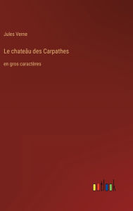 Title: Le chateï¿½u des Carpathes: en gros caractï¿½res, Author: Jules Verne