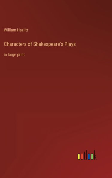 Characters of Shakespeare's Plays: in large print