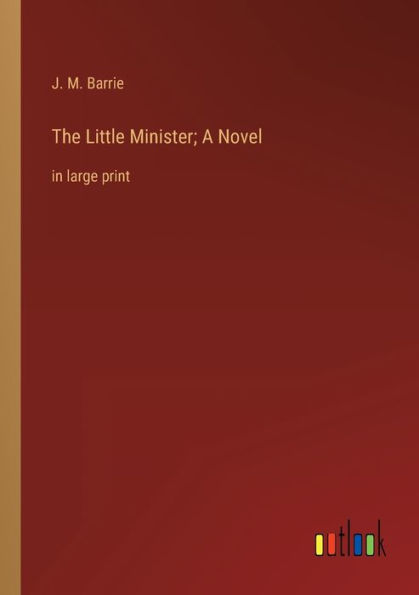 The Little Minister; A Novel: large print