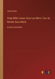 Title: Vingt Mille Lieues Sous Les Mers; Tour du Monde Sous Marin: en gros caractï¿½res, Author: Jules Verne