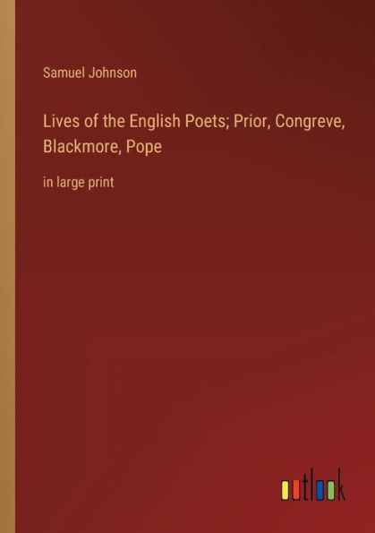 Lives of the English Poets; Prior, Congreve, Blackmore, Pope: large print