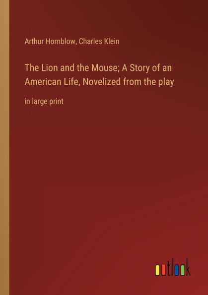 the Lion and Mouse; A Story of an American Life, Novelized from play: large print