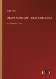 Title: Robur-le-conquï¿½rant; Roman d'anticipation: en gros caractï¿½res, Author: Jules Verne