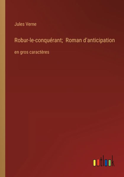 Robur-le-conquérant; Roman d'anticipation: en gros caractères