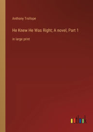 Title: He Knew He Was Right; A novel, Part 1: in large print, Author: Anthony Trollope