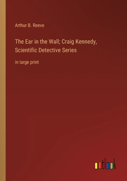 the Ear Wall; Craig Kennedy, Scientific Detective Series: large print