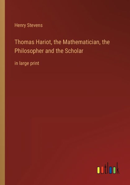 Thomas Hariot, the Mathematician, Philosopher and Scholar: large print