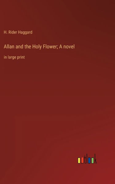 Allan and the Holy Flower; A novel: in large print