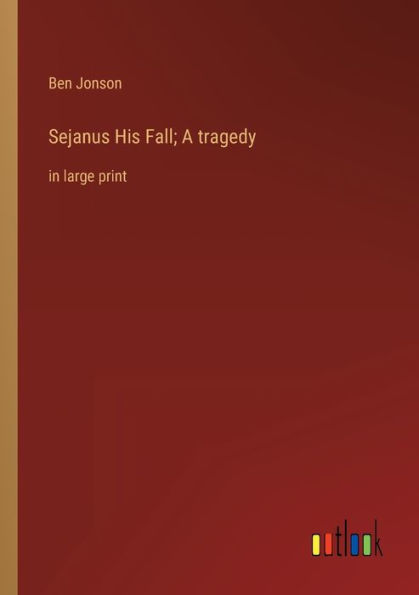 Sejanus His Fall; A tragedy: large print