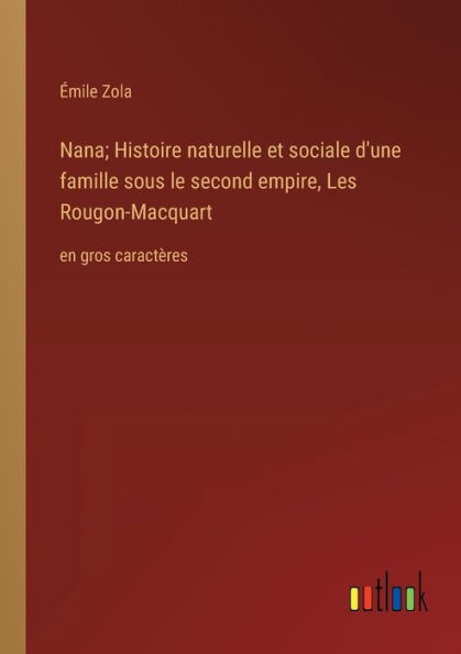 Nana; Histoire naturelle et sociale d'une famille sous le second empire, Les Rougon-Macquart: en gros caractères
