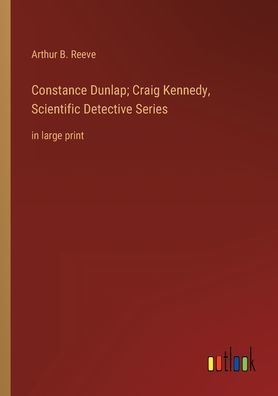 Constance Dunlap; Craig Kennedy, Scientific Detective Series: large print