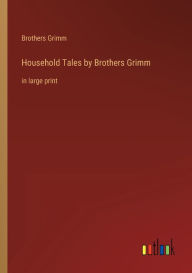 Title: Household Tales by Brothers Grimm: in large print, Author: Brothers Grimm