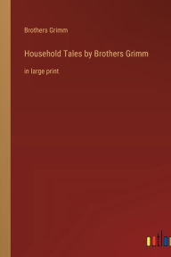 Household Tales by Brothers Grimm: in large print