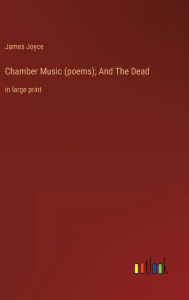 Chamber Music (poems); And The Dead: in large print