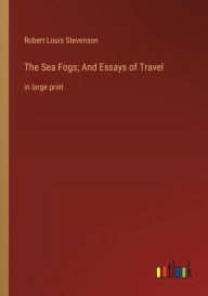 The Sea Fogs; And Essays of Travel: in large print