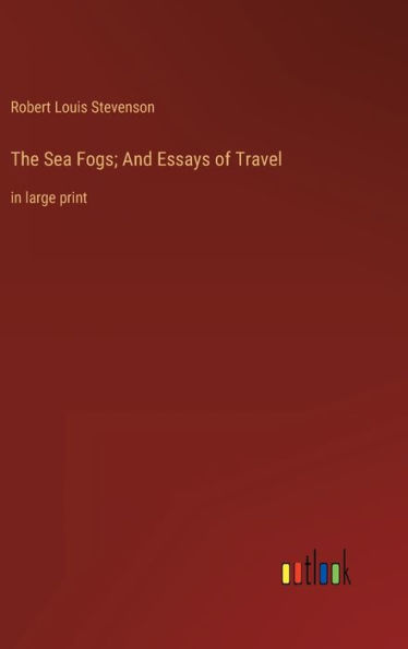 The Sea Fogs; And Essays of Travel: in large print