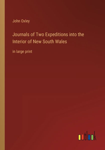 Journals of Two Expeditions into the Interior New South Wales: large print