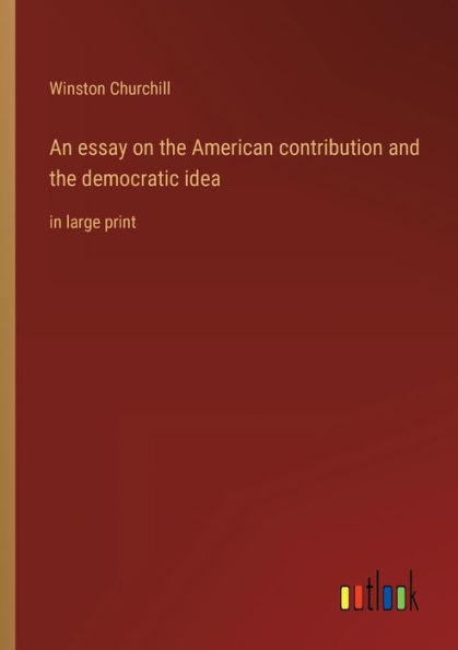 An essay on the American contribution and democratic idea: large print