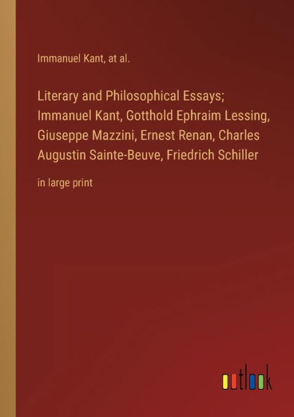 Literary and Philosophical Essays; Immanuel Kant, Gotthold Ephraim Lessing, Giuseppe Mazzini, Ernest Renan, Charles Augustin Sainte-Beuve, Friedrich Schiller: large print