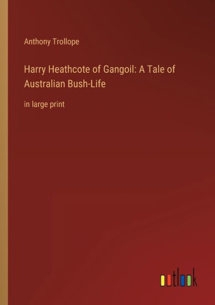 Harry Heathcote of Gangoil: A Tale of Australian Bush-Life: in large print