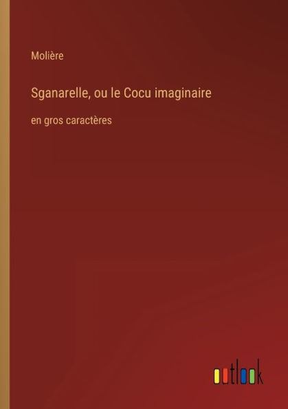 Sganarelle, ou le Cocu imaginaire: en gros caractères