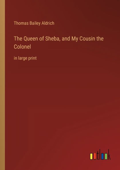the Queen of Sheba, and My Cousin Colonel: large print